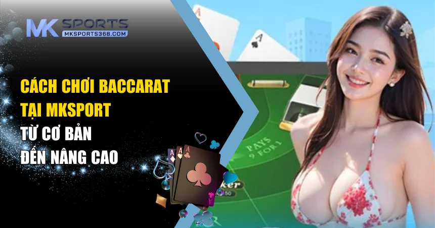 cách chơi Baccarat tại MKSPORT