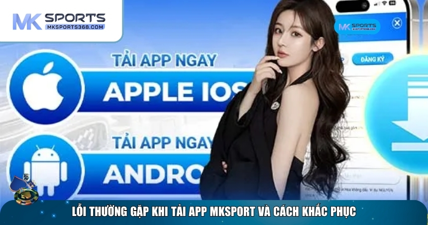 Khắc phục lỗi tải ứng dụng MKSPORT cho điện thoại Android/iOS