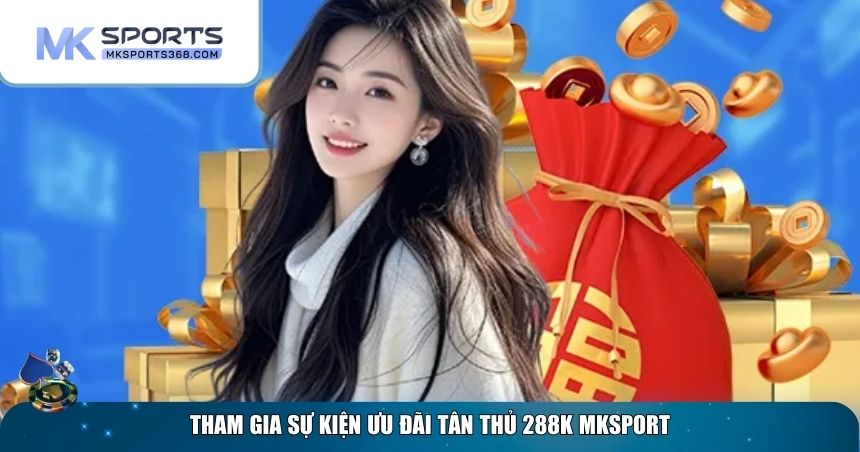 Tham gia sự kiện ưu đãi tân thủ 288K MKSPORT