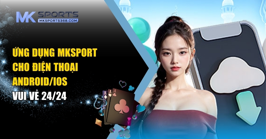 ứng dụng MKSPORT cho điện thoại Android/iOS
