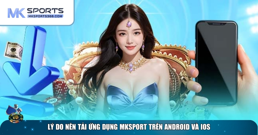 Ưu điểm của ứng dụng MKSPORT cho điện thoại Android/iOS